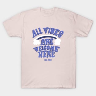 All vibes are welcome here! T-Shirt